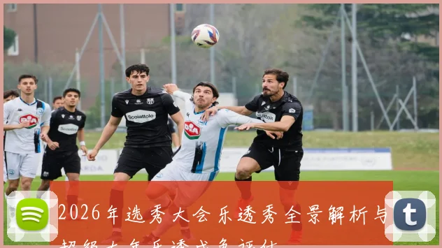 2026年选秀大会乐透秀全景解析与超级大年乐透成色评估