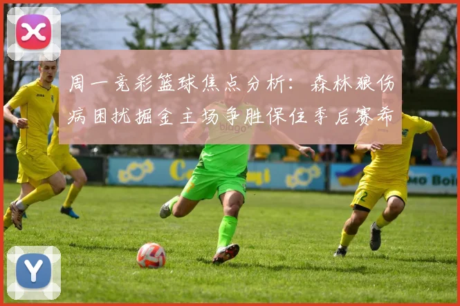 周一竞彩篮球焦点分析：森林狼伤病困扰掘金主场争胜保住季后赛希望