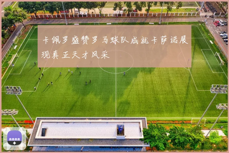 卡佩罗盛赞罗马球队成就卡萨诺展现真正天才风采
